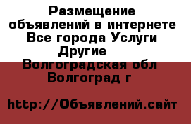 Размещение объявлений в интернете - Все города Услуги » Другие   . Волгоградская обл.,Волгоград г.